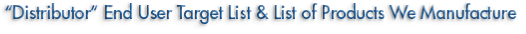 Distributor End User Target List and List of Products We Manufacture